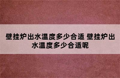 壁挂炉出水温度多少合适 壁挂炉出水温度多少合适呢